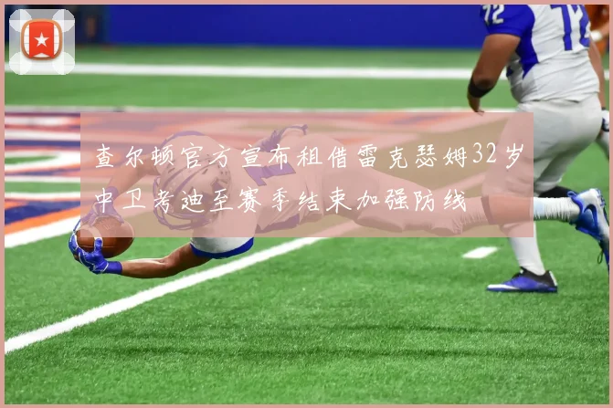 查尔顿官方宣布租借雷克瑟姆32岁中卫考迪至赛季结束加强防线
