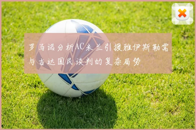 罗马诺分析AC米兰引援雅伊斯勒需与吉达国民谈判的复杂局势