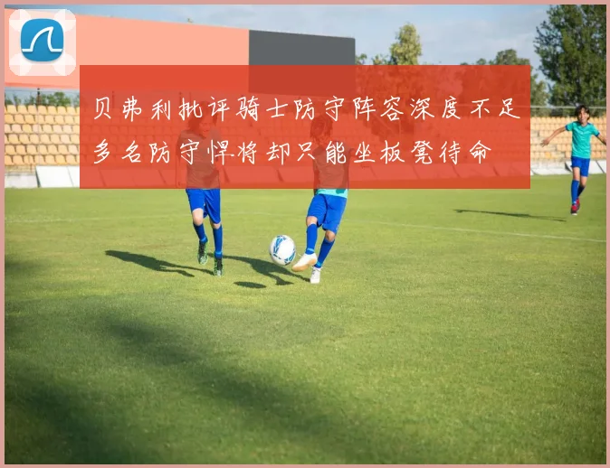 贝弗利批评骑士防守阵容深度不足多名防守悍将却只能坐板凳待命